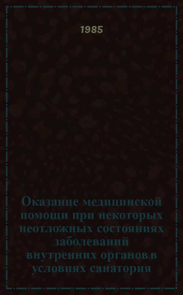 Оказание медицинской помощи при некоторых неотложных состояниях заболеваний внутренних органов в условиях санатория : (Информ.-метод. письмо)