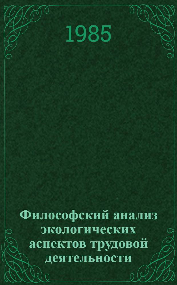 Философский анализ экологических аспектов трудовой деятельности : Автореф. дис. на соиск. учен. степ. канд. филос. наук : (09.00.01)