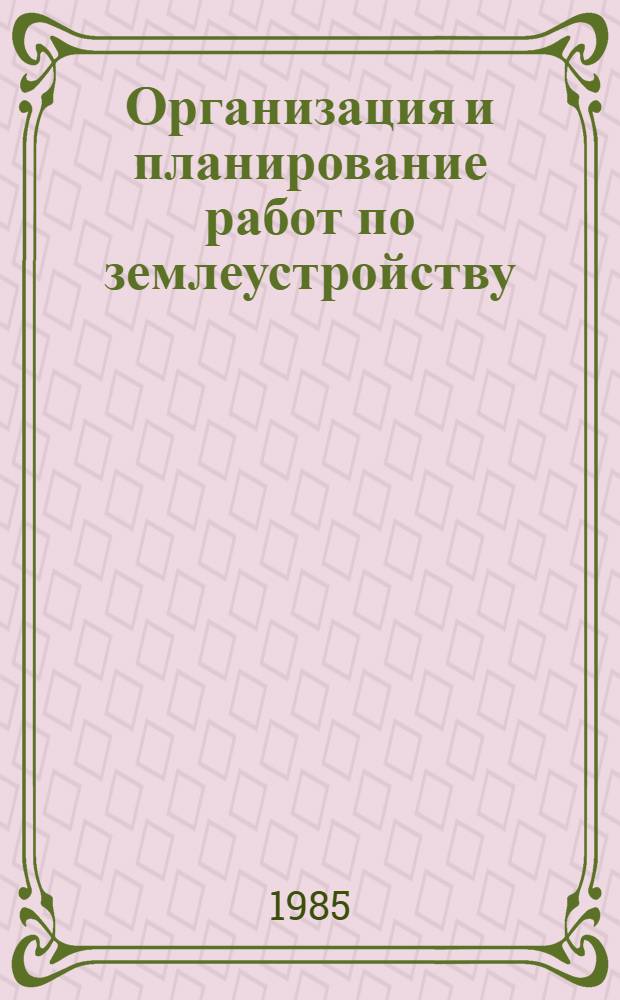 Организация и планирование работ по землеустройству : По спец. 1508 "Землеустройство"