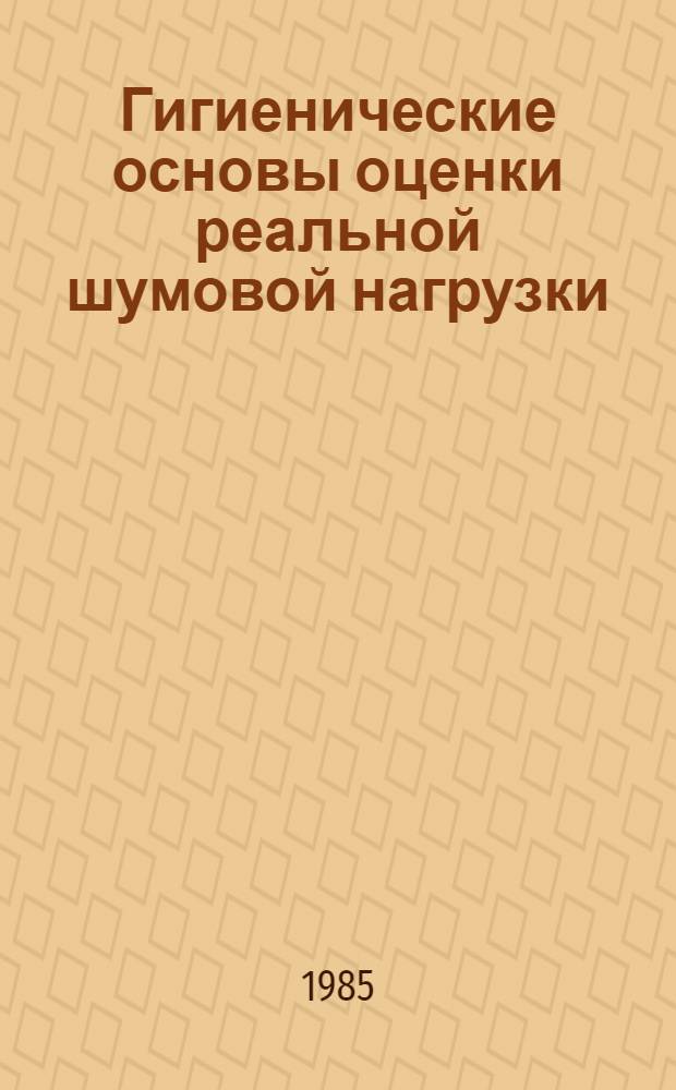 Гигиенические основы оценки реальной шумовой нагрузки : Автореф. дис. на соиск. учен. степ. д. м. н