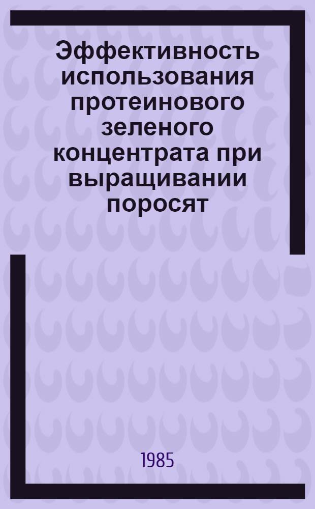Эффективность использования протеинового зеленого концентрата при выращивании поросят : Автореф. дис. на соиск. учен. степ. канд. с.-х. наук : (06.02.02)