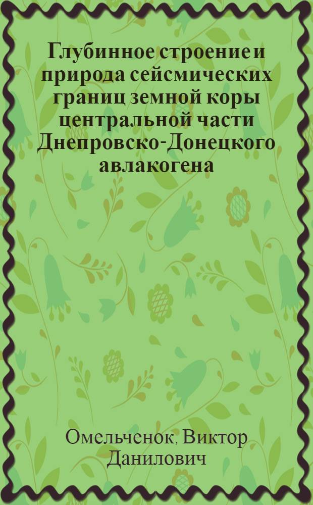 Глубинное строение и природа сейсмических границ земной коры центральной части Днепровско-Донецкого авлакогена : (По материалам ГСЗ-КМПВ) : Автореф. дис. на соиск. учен. степ. канд. геол.-минерал. наук : (04.00.12)