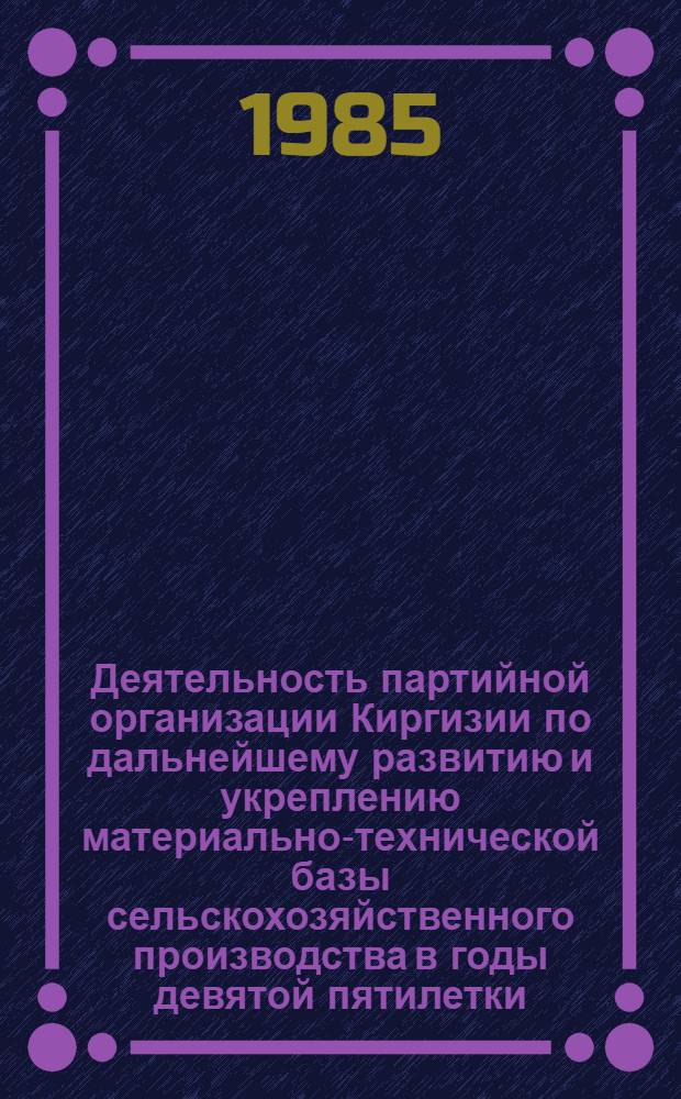 Деятельность партийной организации Киргизии по дальнейшему развитию и укреплению материально-технической базы сельскохозяйственного производства в годы девятой пятилетки : Автореф. дис. на соиск. учен. степ. канд. ист. наук : (07.00.01)