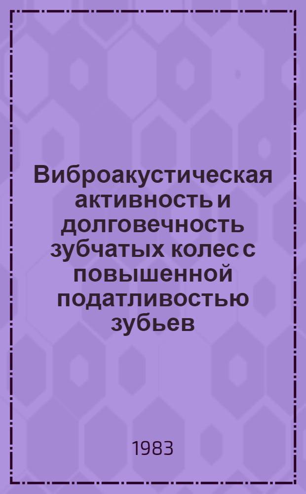 Виброакустическая активность и долговечность зубчатых колес с повышенной податливостью зубьев : Автореф. дис. на соиск. учен. степ. к. т. н