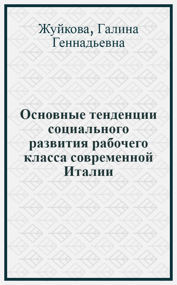 Основные тенденции социального развития рабочего класса современной Италии (70-е - начало 80-х гг.) : Автореф. дис. на соиск. учен. степ. канд. ист. наук : (07.00.04)