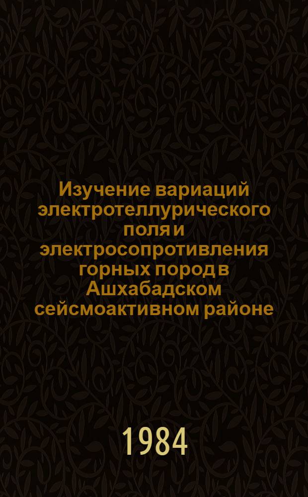 Изучение вариаций электротеллурического поля и электросопротивления горных пород в Ашхабадском сейсмоактивном районе : Автореф. дис. на соиск. учен. степ. канд. физ.-мат. наук : (01.04.12)