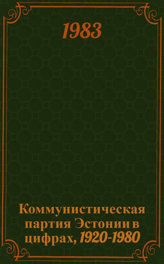 Коммунистическая партия Эстонии в цифрах, 1920-1980 : Сб. стат. данных