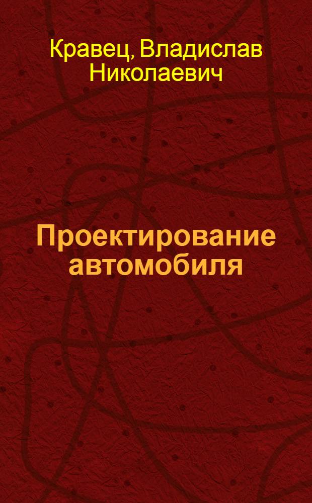 Проектирование автомобиля : Учеб. пособие 0513 "Автомобили и тракторы"
