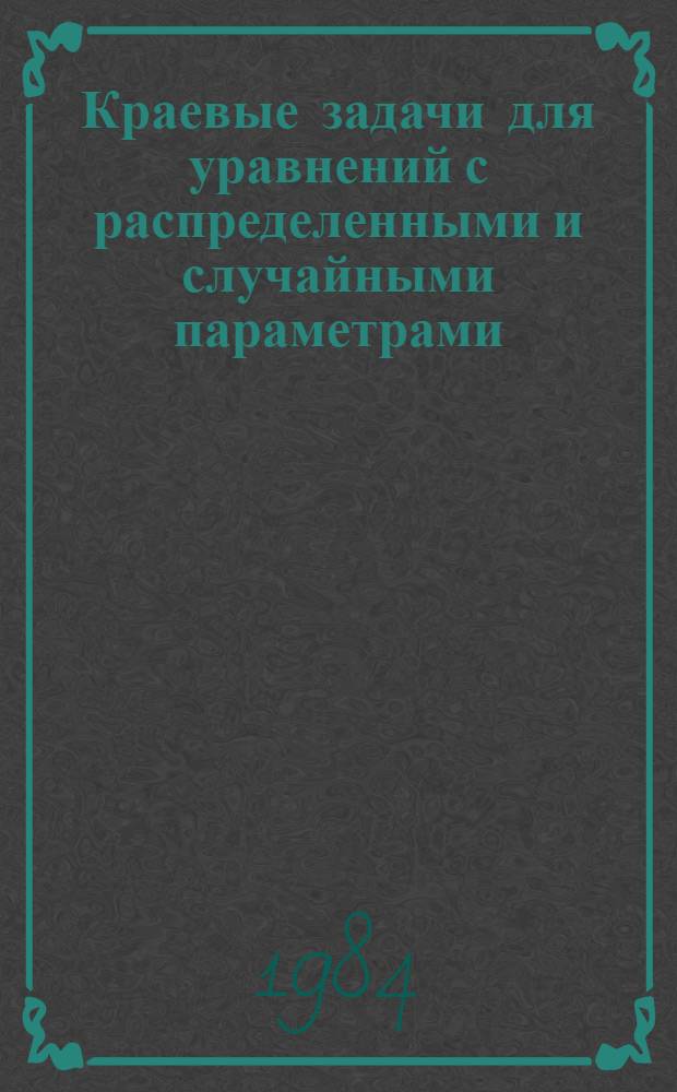 Краевые задачи для уравнений с распределенными и случайными параметрами : Сб. ст.