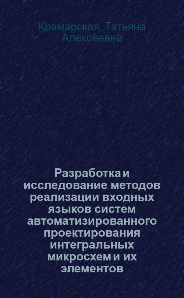 Разработка и исследование методов реализации входных языков систем автоматизированного проектирования интегральных микросхем и их элементов : Автореф. дис. на соиск. учен. степ. к. т. н