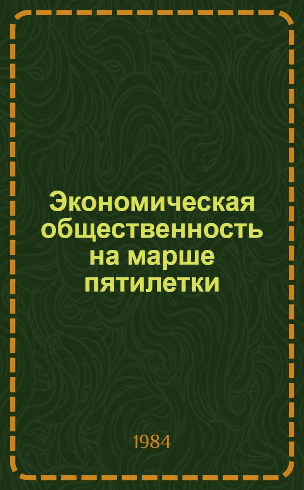 Экономическая общественность на марше пятилетки : (Отчет о деятельности Науч.-экон. о-ва за 1983)