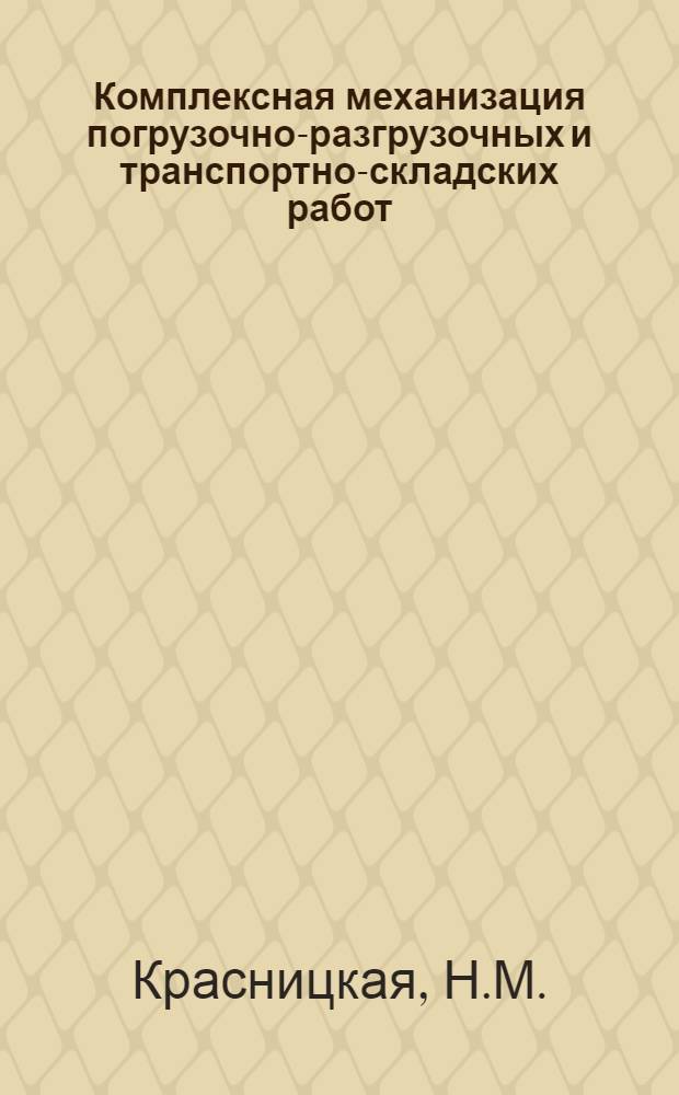 Комплексная механизация погрузочно-разгрузочных и транспортно-складских работ : Библиогр. указ. (1978-1983 гг.), выборочно (1977-1972)