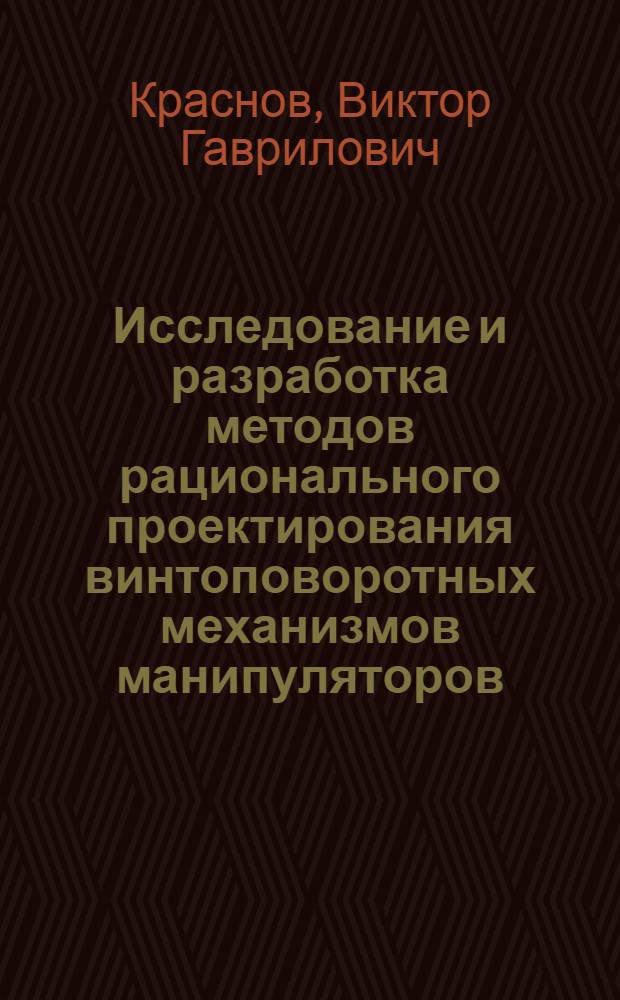 Исследование и разработка методов рационального проектирования винтоповоротных механизмов манипуляторов : (На прим. буровых манипуляторов) : Автореф. дис. на соиск. учен. степ. канд. техн. наук : (05.02.18)