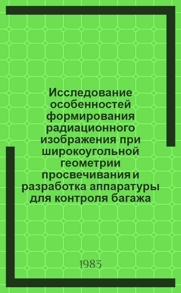 Исследование особенностей формирования радиационного изображения при широкоугольной геометрии просвечивания и разработка аппаратуры для контроля багажа : Автореф. дис. на соиск. учен. степ. к. т. н
