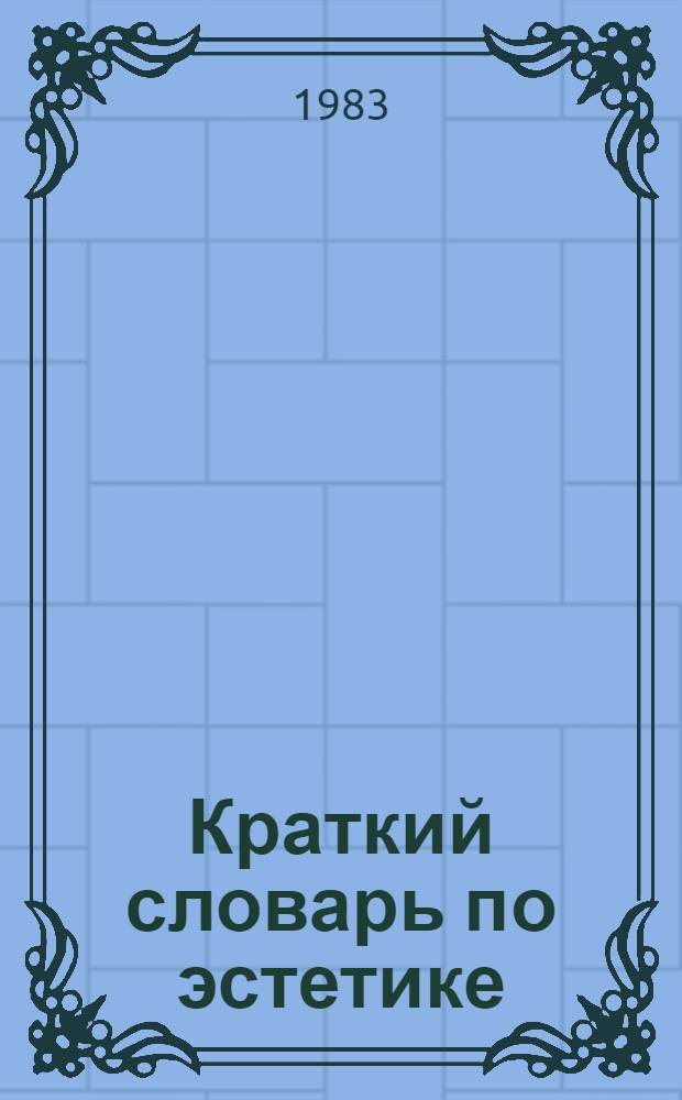 Краткий словарь по эстетике : Кн. для учителя