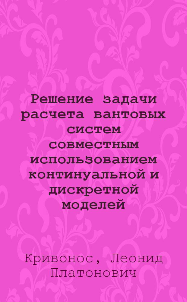 Решение задачи расчета вантовых систем совместным использованием континуальной и дискретной моделей : Автореф. дис. на соиск. учен. степ. канд. техн. наук : (01.02.03)