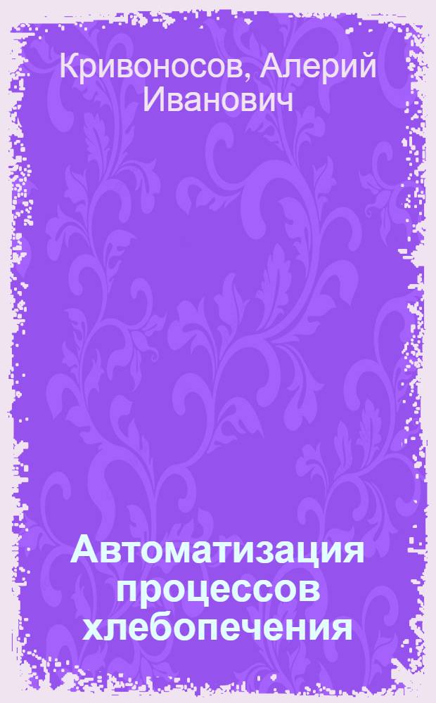 Автоматизация процессов хлебопечения : Учеб. пособие для сред. проф.-техн. училищ