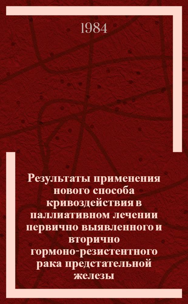 Результаты применения нового способа кривоздействия в паллиативном лечении первично выявленного и вторично гормоно-резистентного рака предстательной железы