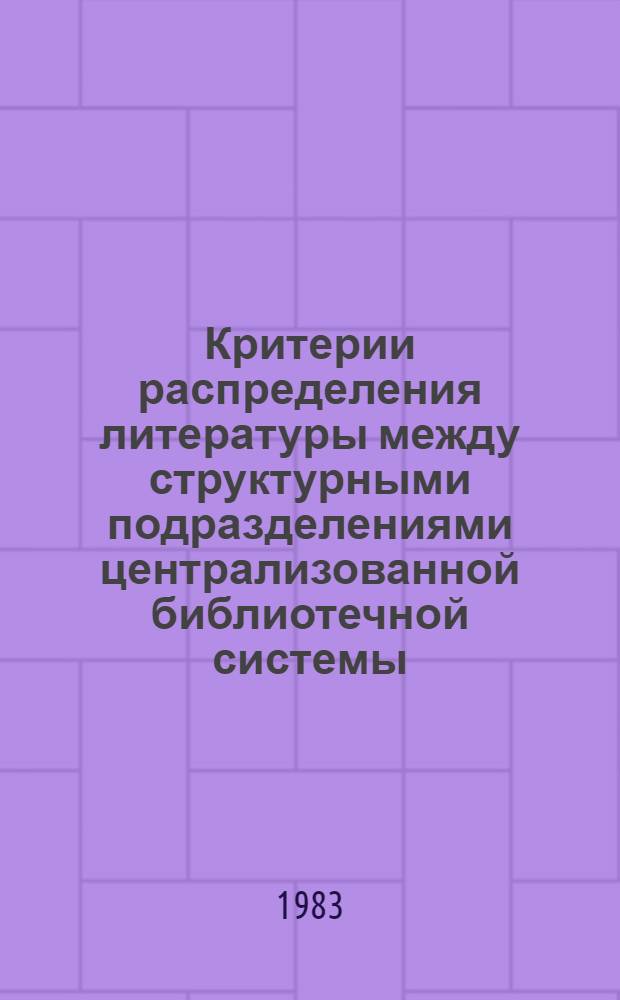 Критерии распределения литературы между структурными подразделениями централизованной библиотечной системы : Метод. рекомендации