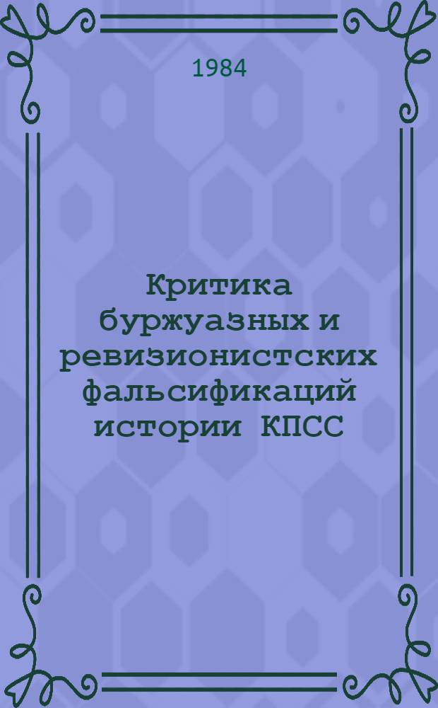 Критика буржуазных и ревизионистских фальсификаций истории КПСС : Учеб.-метод. материалы к лекц. курсу по истории КПСС