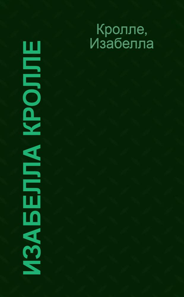 Изабелла Кролле : Выставка работ в Худож. музее ЛатвССР, апр.-май 1983 г. : Каталог