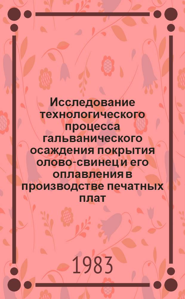 Исследование технологического процесса гальванического осаждения покрытия олово-свинец и его оплавления в производстве печатных плат : Автореф. дис. на соиск. учен. степ. к. т. н