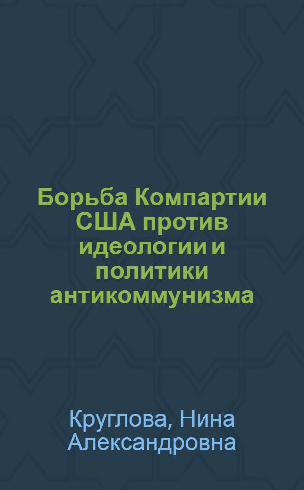 Борьба Компартии США против идеологии и политики антикоммунизма (70-е гг.) : Автореф. дис. на соиск. учен. степ. канд. ист. наук : (07.00.04)