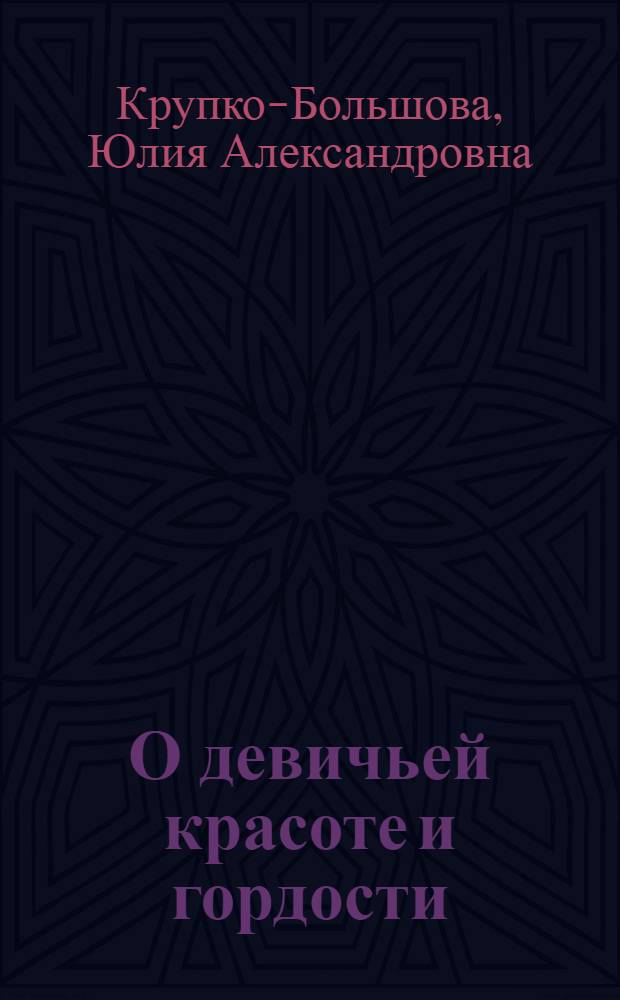 О девичьей красоте и гордости : (Некоторые вопр. морал.-эстет. воспитания)