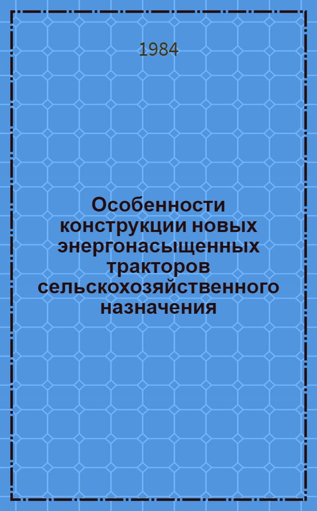 Особенности конструкции новых энергонасыщенных тракторов сельскохозяйственного назначения : Учеб. пособие