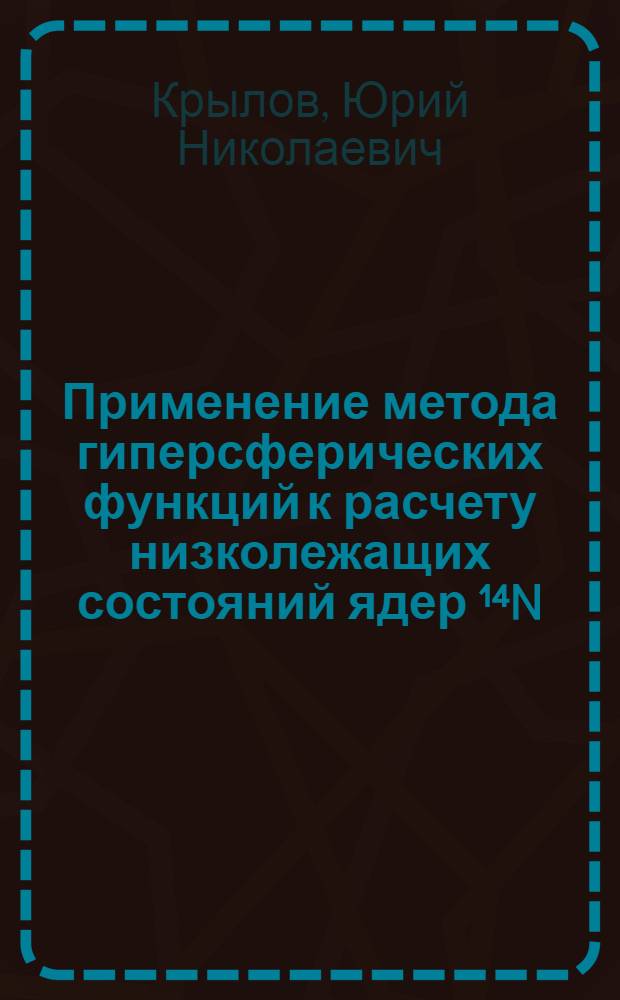 Применение метода гиперсферических функций к расчету низколежащих состояний ядер ¹⁴N, ¹⁵O, ¹⁶O : Автореф. дис. на соиск. учен. степ. канд. физ.-мат. наук : (01.04.02)