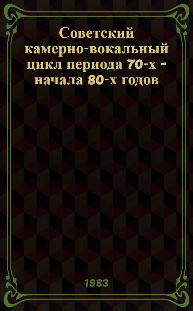 Советский камерно-вокальный цикл периода 70-х - начала 80-х годов : (К пробл. эволюции жанра) : Автореф. дис. на соиск. учен. степ. канд. искусствоведения : (17.00.02)