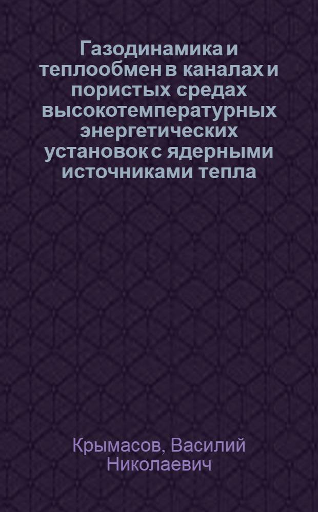 Газодинамика и теплообмен в каналах и пористых средах высокотемпературных энергетических установок с ядерными источниками тепла : Автореф. дис. на соиск. учен. степ. д. т. н