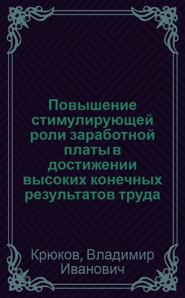 Повышение стимулирующей роли заработной платы в достижении высоких конечных результатов труда : (На прим. рыбопромысл. флота) : Автореф. дис. на соиск. учен. степ. канд. экон. наук : (08.00.07)