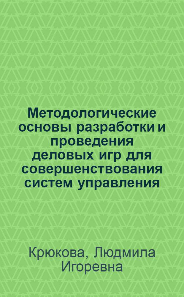 Методологические основы разработки и проведения деловых игр для совершенствования систем управления : Автореф. дис. на соиск. учен. степ. канд. экон. наук : (05.13.10)