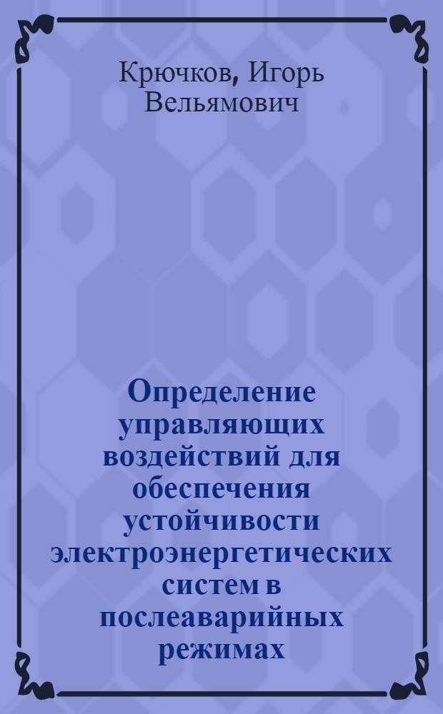Определение управляющих воздействий для обеспечения устойчивости электроэнергетических систем в послеаварийных режимах : Автореф. дис. на соиск. учен. степ. канд. техн. наук : (05.14.02)