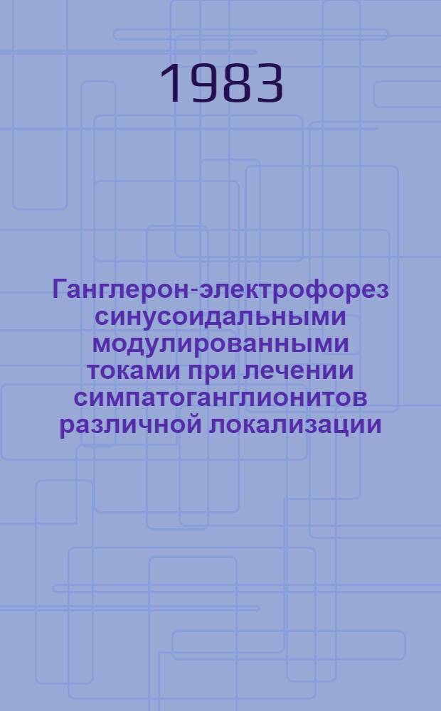 Ганглерон-электрофорез синусоидальными модулированными токами при лечении симпатоганглионитов различной локализации : Автореф. дис. на соиск. учен. степ. канд. мед. наук : (14.00.34; 14.00.13)