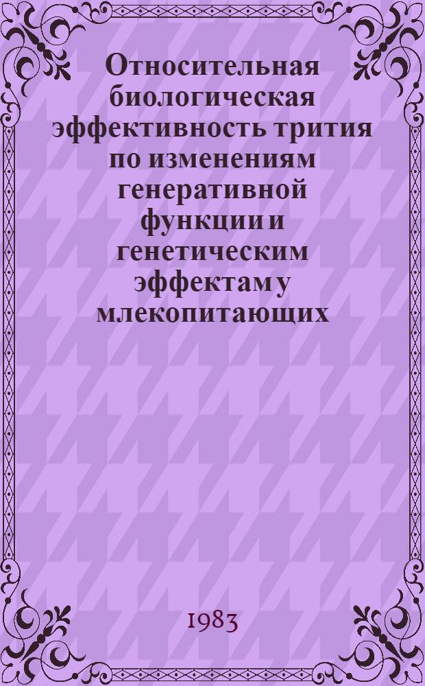 Относительная биологическая эффективность трития по изменениям генеративной функции и генетическим эффектам у млекопитающих : Автореф. дис. на соиск. учен. степ. канд. мед. наук : (03.00.01)