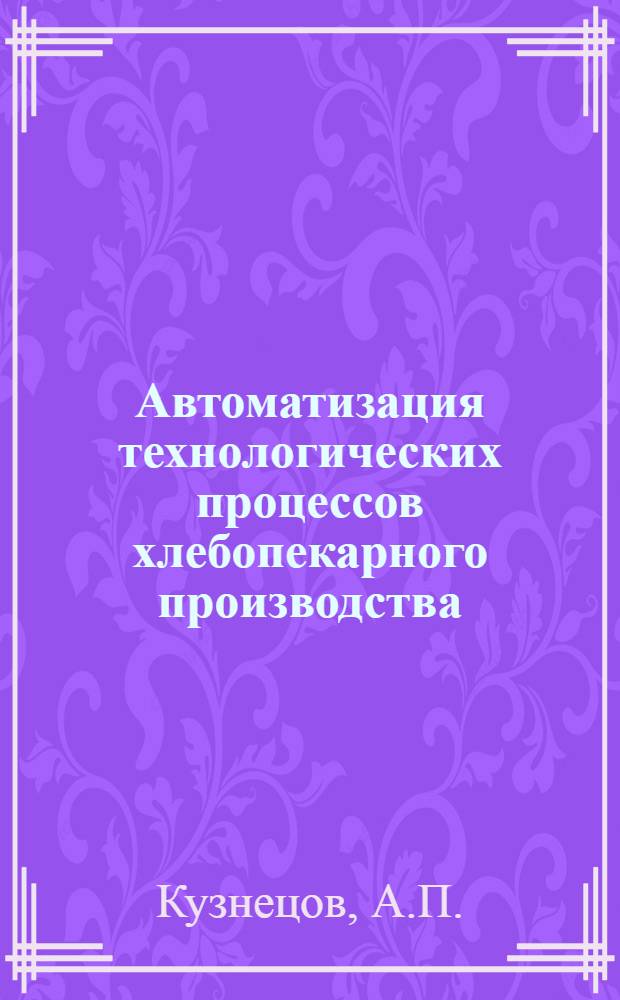 Автоматизация технологических процессов хлебопекарного производства : Учеб. пособие