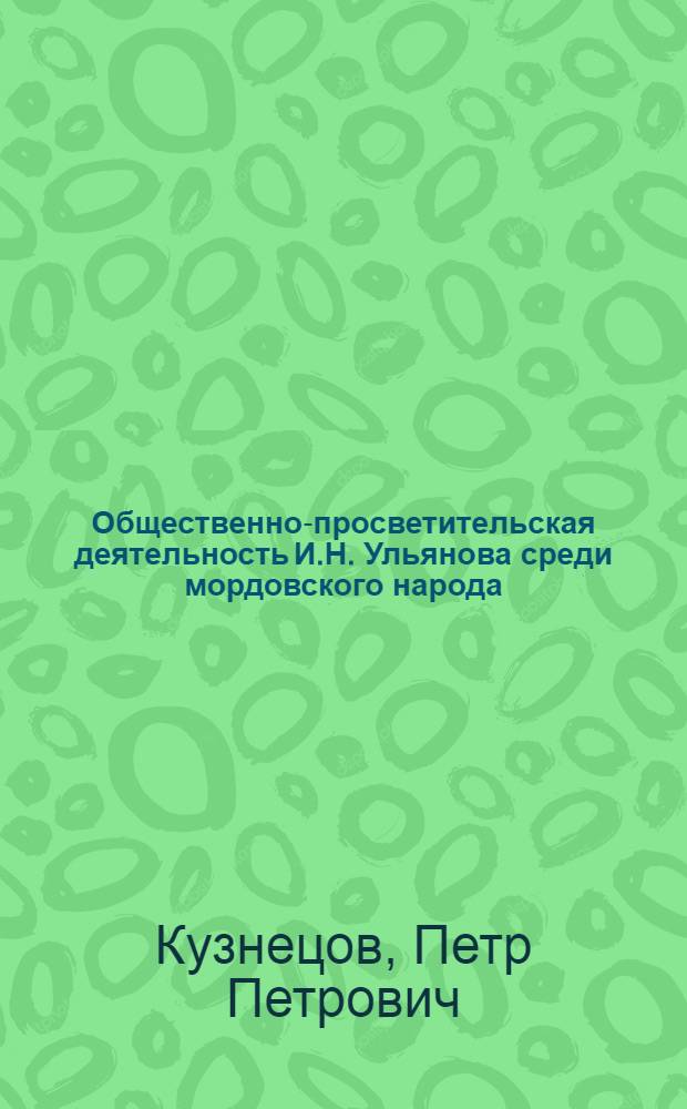 Общественно-просветительская деятельность И.Н. Ульянова среди мордовского народа, 1869-1886 гг. : Автореф. дис. на соиск. учен. степ. канд. ист. наук : (07.00.02)