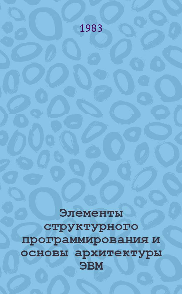 Элементы структурного программирования и основы архитектуры ЭВМ : Учеб.-метод. пособие