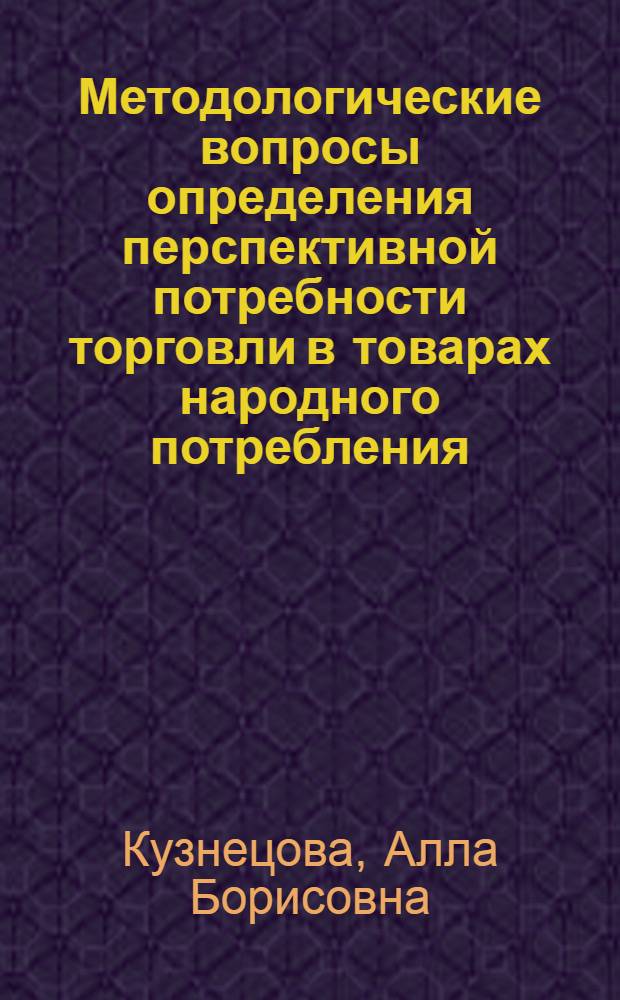 Методологические вопросы определения перспективной потребности торговли в товарах народного потребления : (На прим. предметов одежды) : Автореф. дис. на соиск. учен. степ. канд. экон. наук : (08.00.05)
