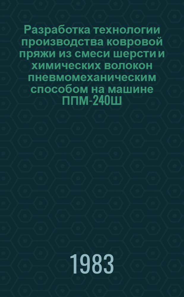 Разработка технологии производства ковровой пряжи из смеси шерсти и химических волокон пневмомеханическим способом на машине ППМ-240Ш : Автореф. дис. на соиск. учен. степ. канд. техн. наук : (05.19.03)