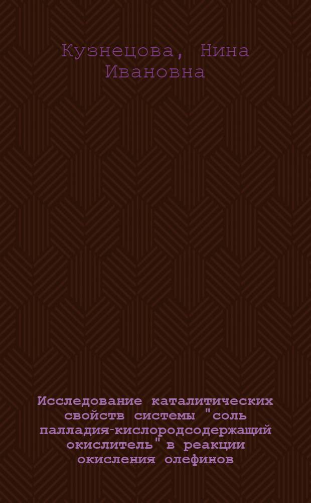 Исследование каталитических свойств системы "соль палладия-кислородсодержащий окислитель" в реакции окисления олефинов : Автореф. дис. на соиск. учен. степ. канд. хим. наук : (02.00.15)