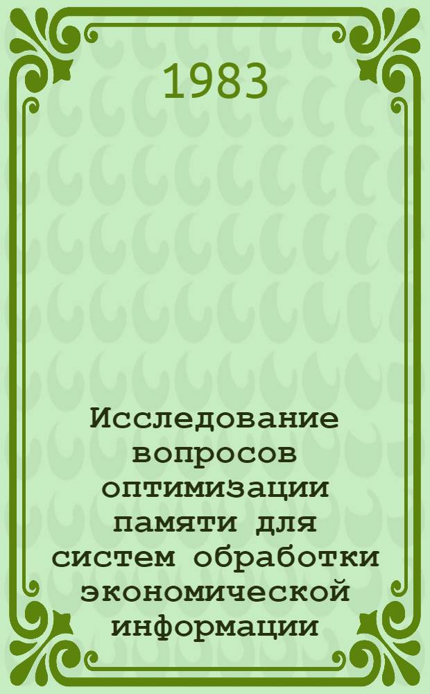 Исследование вопросов оптимизации памяти для систем обработки экономической информации : Автореф. дис. на соиск. учен. степ. канд. экон. наук : (08.00.13)