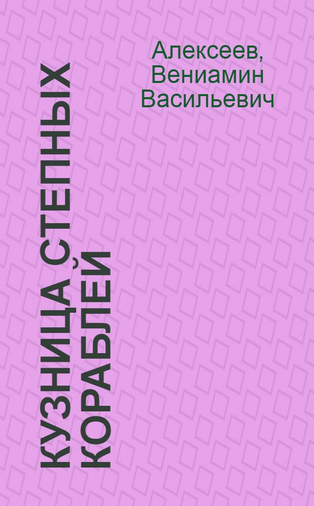 Кузница степных кораблей : История Новосиб. произв. об-ния "Сибсельмаш"
