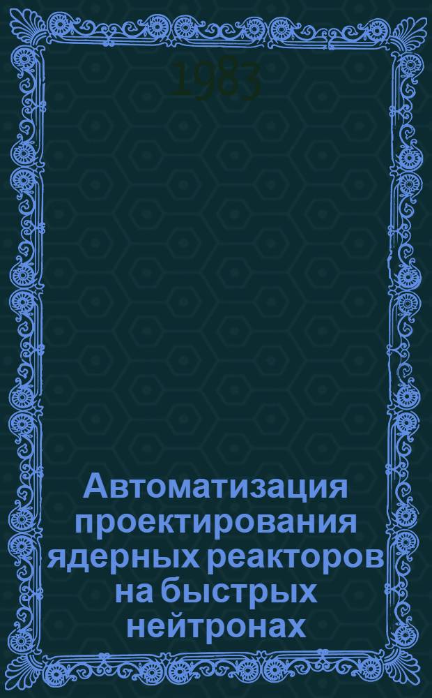 Автоматизация проектирования ядерных реакторов на быстрых нейтронах : Учеб. пособие