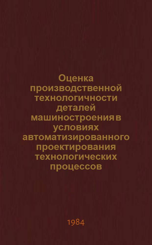 Оценка производственной технологичности деталей машиностроения в условиях автоматизированного проектирования технологических процессов : Автореф. дис. на соиск. учен. степ. д. т. н