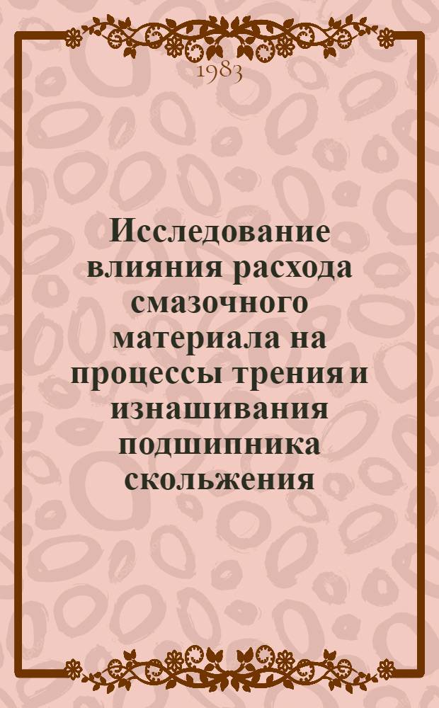 Исследование влияния расхода смазочного материала на процессы трения и изнашивания подшипника скольжения : Автореф. дис. на соиск. учен. степ. канд. техн. наук : (05.02.04)