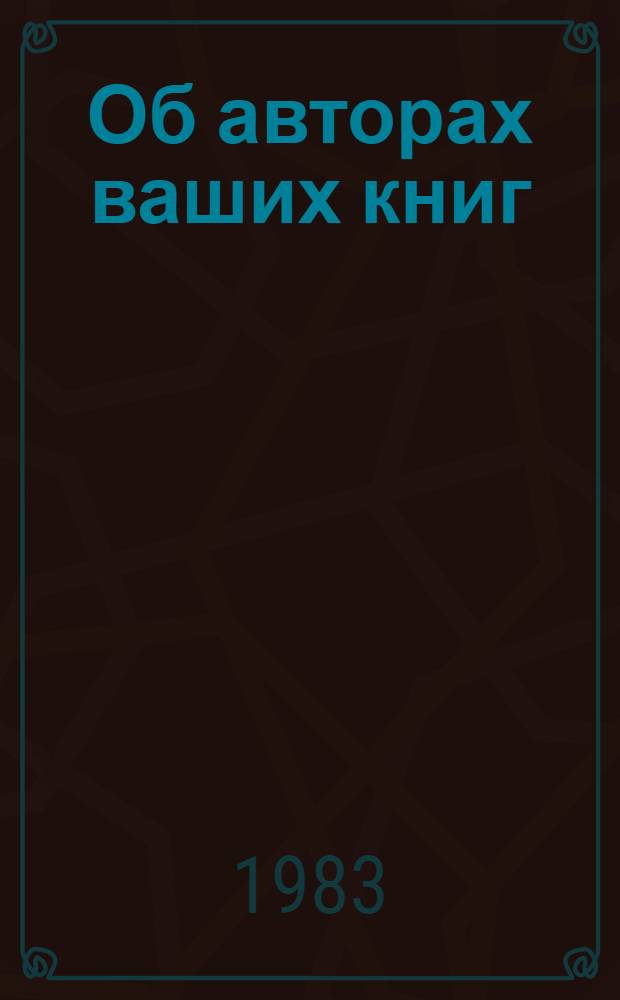 Об авторах ваших книг : Для сред. и ст. шк. возраста