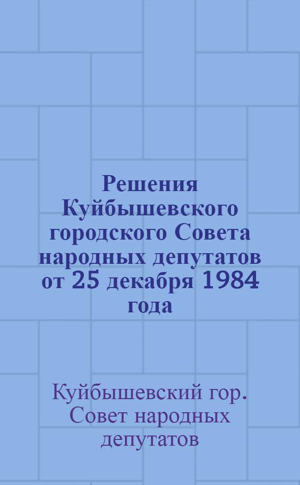 Решения Куйбышевского городского Совета народных депутатов от 25 декабря 1984 года